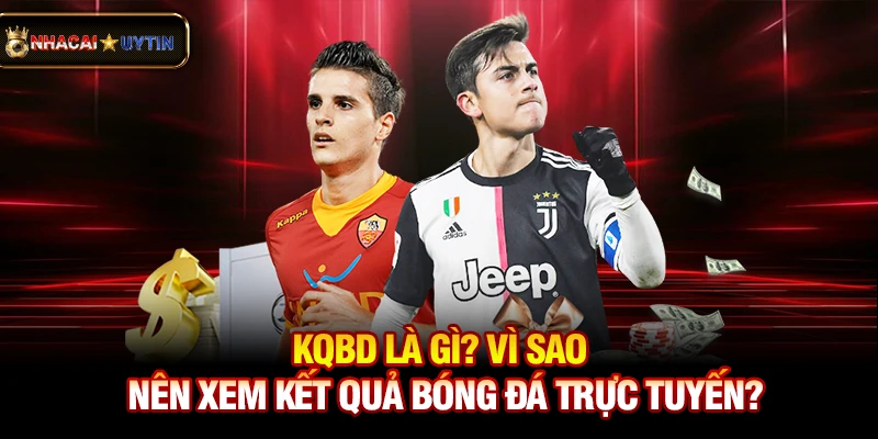 KQBD - Kết Quả Bóng Đá Trực Tuyến Nhanh Nhất 27 Kqbd là gì? Vì sao nên xem kết quả bóng đá trực tuyến?